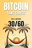  BITCOIN SANS STRESS : acheter et vendre au bon moment avec la méthode 30/60: Une approche simple et concrète pour investir sur Bitcoin