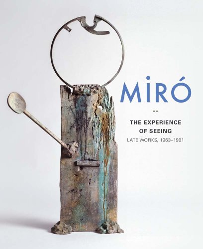 Miró: The Experience of Seeing―Late Works, 1963–1981 Miró: The Experience of Seeing―Late Works, 1963–1981