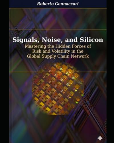 Signals, Noise, and Silicon: Mastering the Hidden Forces of Risk and Volatility in the Global Supply Chain Network
