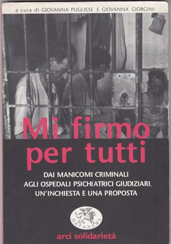 Mi firmo per tutti. Dai manicomi criminali agli ospedali psichiatrici giudiziari. Un'inchiesta e una propost