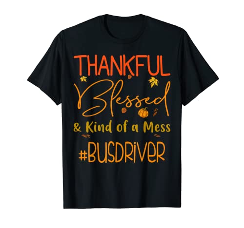 Bus Driver Thankful Blessed and Kind of a Mess Thanksgiving T-Shirt