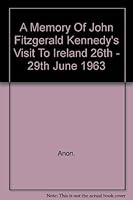 A memory of John Fitzgerald Kennedy: visit to Ireland 26th-29th June, 1963 B000JLIAPC Book Cover