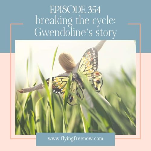 Breaking the Cycle of Fear, Obligation, and Guilt: Gwendoline’s Story [354]