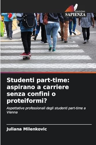 Studenti part-time: aspirano a carriere senza confini o proteiformi?: Aspettative professionali degli studenti part-time a Vienna
