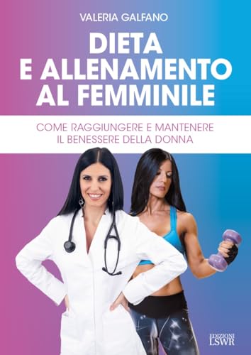 Dieta e allenamento al femminile. Come raggiungere e mantenere il benessere della donn