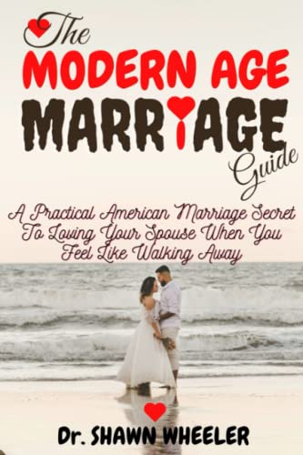 The Modern Age Marriage Guide: A Practical American Marriage Secret To Loving Your Spouse When You F