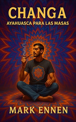 Changa: Ayahuasca para las masas (Spanish Edition)