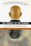 The Monkey in the Mirror: Essays on the Science of What Makes Us Human