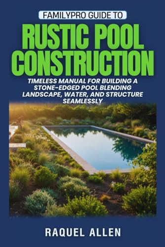 FamilyPro Guide to Rustic Pool Construction: Timeless Manual for Building