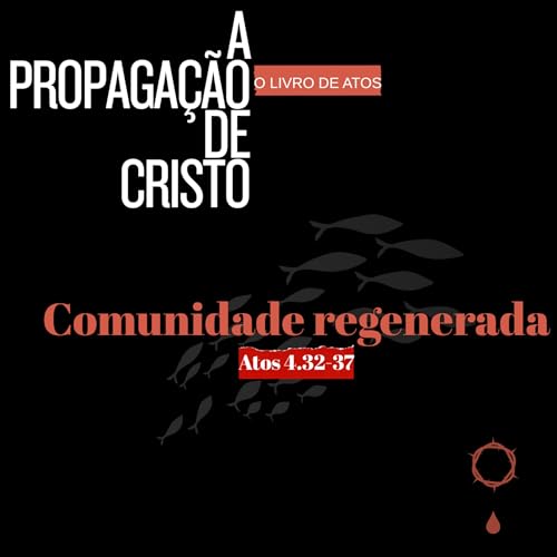 Comunidade regenerada | Atos 4.32-37 | Pr. Paulo Eduardo
