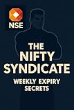 The Nifty Syndicate: Weekly Expiry Secrets (Nifty Weekly Expiry Secrets Book 2)