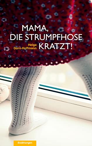 Mama, die Strumpfhose kratzt!: Geschichten aus einer Kindheit in den 60er-Jahren (German Edition) - Dorn-Hoffmann, Helga