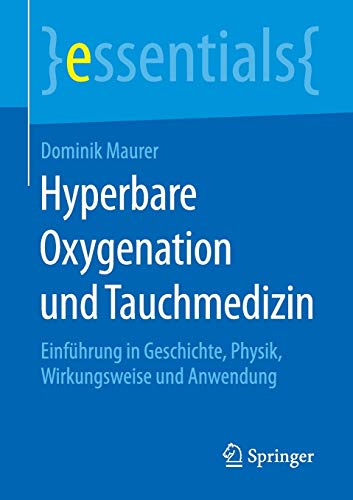 Preisvergleich Produktbild Hyperbare Oxygenation und Tauchmedizin: Einführung in Geschichte, Physik, Wirkungsweise und Anwendung (essentials)