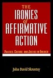The Ironies of Affirmative Action: Politics, Culture, and Justice in America (Morality and Society)