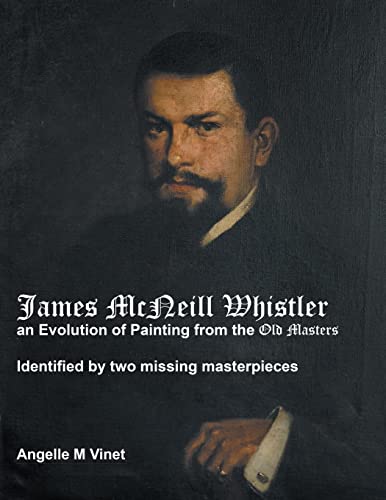 James McNeill Whistler an Evolution of Painting from the Old Masters: Identified By Two Missing Masterpieces