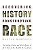 Recovering History, Constructing Race: The Indian, Black, and White Roots of Mexican Americans (Joe R. and Teresa Lozano Long Series in Latin American and Latino Art and cUlture)