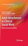 Adult Attachment in Clinical Social Work: Practice, Research, and Policy (Essential Clinical Social Work Series)
