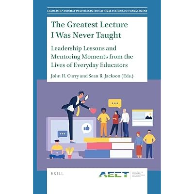 The Greatest Lecture I Was Never Taught: Leadership Lessons and Mentoring Moments from the Lives of Everyday Educators: 1