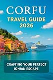 Corfu Travel Guide 2026: Your Ultimate Ionian Adventure Awaits