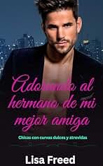 Adorando al hermano de mi mejor amiga: Una chica con curvas OTT Instalove Romance tórrido (Chicas Curvy Dulces y Atrevidas nº 3)