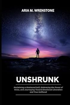 Hardcover Unshrunk: Reclaiming a Shattered Self, Embracing the Power of Voice, and Journeying Toward Emotional Liberation and True Selfhood Book