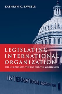 Legislating International Organization: The US Congress, the IMF, and the World Bank