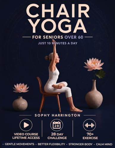 Chair Yoga for Seniors Over 60: The Complete Workout Book with 70+ Easy Exercises Video Workouts & 28 Day Exercise Challenge for Weight Loss & Staying Fit at Home | Printable Chart & Poster Included