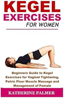 Kegel Exercises for Women: Beginners Guide to Kegel Exercises for Vaginal Tightening, Pelvic Floor Muscle Massage and Management of Female Incontinence