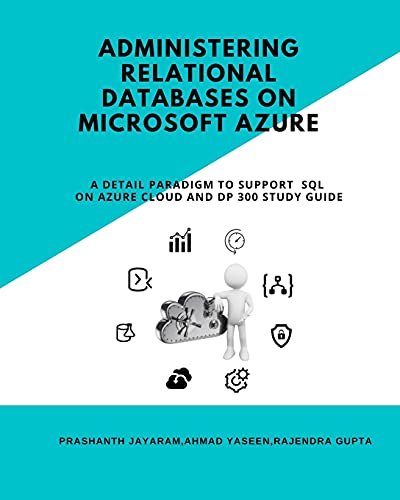 Administering Relational Databases on Microsoft Azure: A DETAIL PARADIGM TO SUPPORT AZURE SQL ON CLOUD AND DP STUDY GUIDE