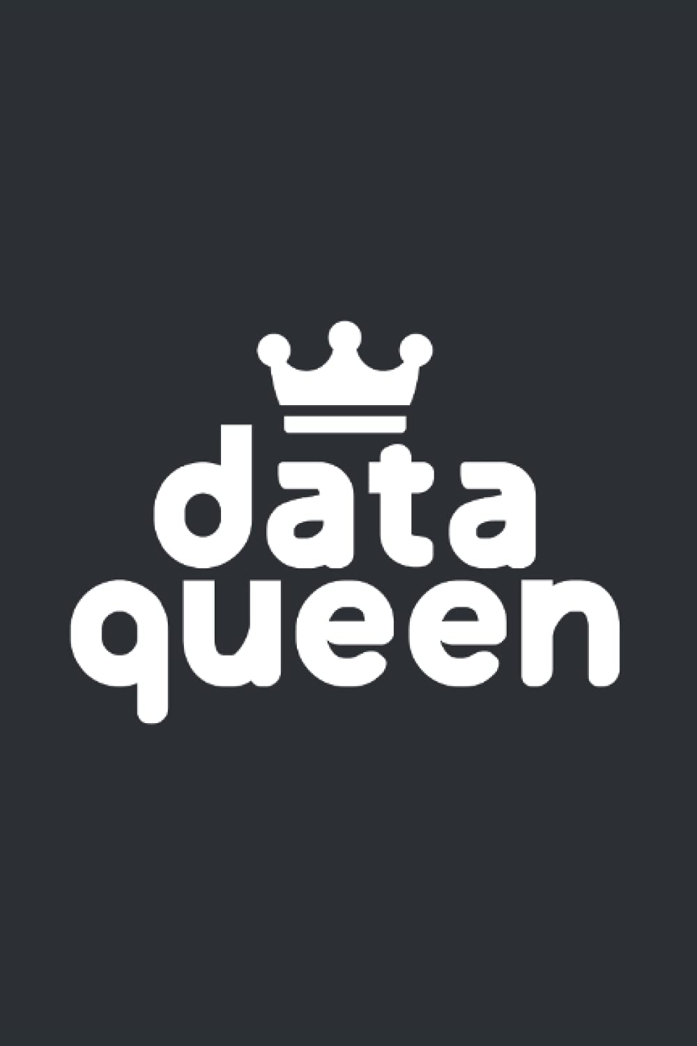 Data Queen: Data Lover Journal, Gift For Data Queens, Data Nerds, Scientists, Analysts, Software Engineers, Mathematicians, STEM Students and Programmers.