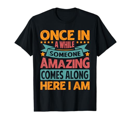 Once In A While Someone Amazing Comes Along, Here I Am Camiseta