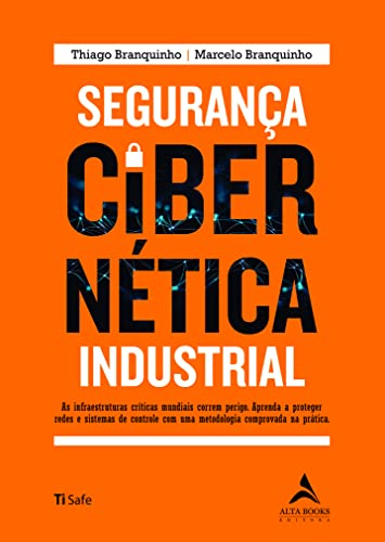 Segurança Cibernética Industrial: As Infraestruturas Críticas Mundiais Correm Perigo. Aprenda a Proteger Redes e Sistemas de Controle com uma Metodologia Comprovada na Prática.