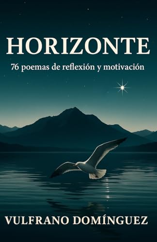 Horizonte: 76 poemas. 66 poemas de reflexión, profundización y motivación y 10 poemas a la vida, a la naturaleza, y a la mujer y madre (Spanish Edition)