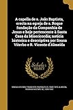 A capella de s. João Baptista, erecta na egreja de s. Roque fundação da Companhia de Jesus e hoje pertencente à Santa Casa da Misericordia; noticia ... e R. Vicente d'Almeida (Portuguese Edition)