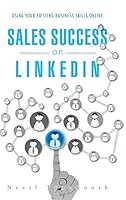 Sales Success on LinkedIn: Using Your Existing Business Skills Online 1496994000 Book Cover
