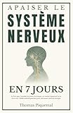  Apaiser le Système Nerveux en 7 jours: En finir avec l\'anxiété, le stress chronique, un mental hyperactif et le burn-out. Validé scientifiquement pour retrouver calme et énergie