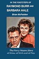 In the Footsteps of Raymond Burr and Barbara Hale: The Perry Mason Stars at Work, at Home and at Play 0999226665 Book Cover