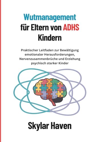 Wutmanagement für Eltern von ADHS Kindern: Praktischer Leitfaden zur Bewältigung emotionaler Herausforderungen, Nervenzusammenbrüche und Erziehung psychisch starker Kinder