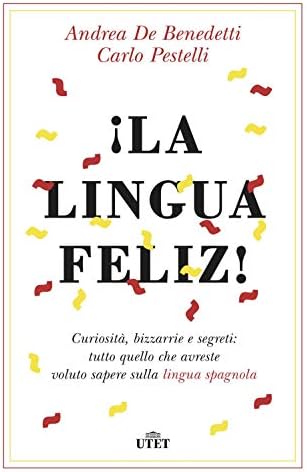 ¡La lingua feliz! Curiosità, bizzarrie e segreti: tutto quello che avreste voluto sapere sulla lingua spagnola. Con ebook