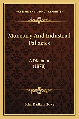 Monetary And Industrial Fallacies: A Dialogue (1878)
