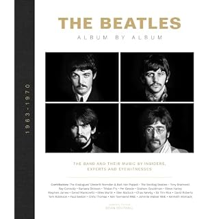 The Beatles: Album by Album: The Band and Their Music by Insiders, Experts & Eyewitnesses - Les Beatles, Paul McCartney, John Lennon, RIngo Starr, George Harrison