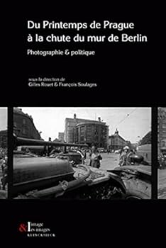 Du Printemps de Prague a la Chute Du Mur de Berlin: Photographie & Politique