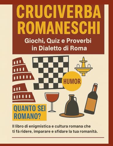 Cruciverba Romaneschi ? Giochi, Quiz e Proverbi in Dialetto di Roma: Il libro di enigmistica e cultura romana che ti fa ridere, 