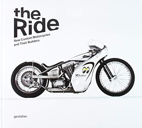 The Ride: New Custom Motorcycles and Their Builders Hardcover – Illustrated, 15 Aug. 2013