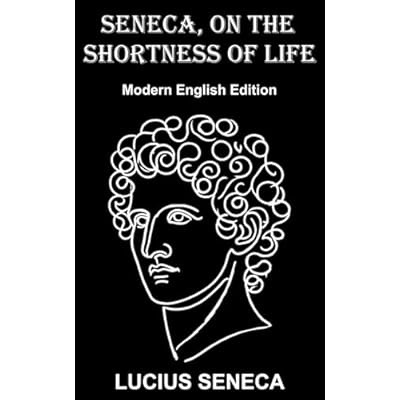 Seneca, on the Shortness of Life: Modern English Edition