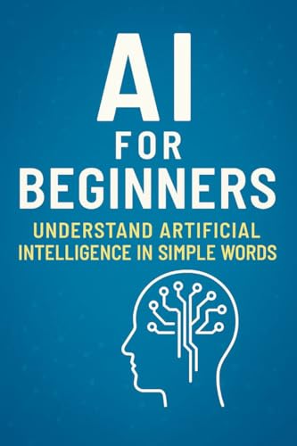 AI for Beginners: Understand Artificial Intelligence in Simple Wo...