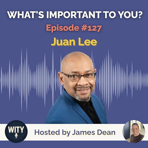 #127 What&rsquo;s Important To Juan Lee &ndash; Love as a Mindset, Connection & Purpose