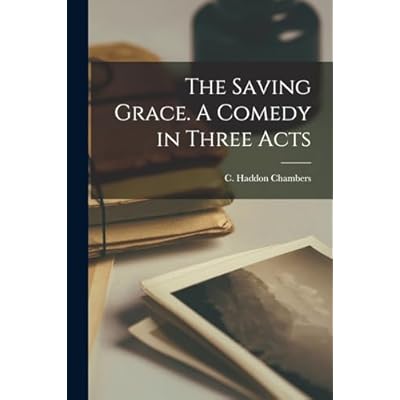 The Saving Grace. A Comedy in Three Acts