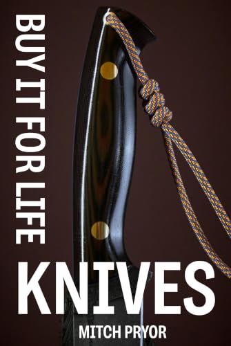 Buy It For Life: Knives: An Independent Owner's Guide to the Buck...