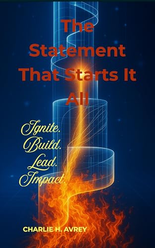 The Statement That Starts It All: Ignite. Build. Lead. Your Blueprint to Craft a Mission Statement That Sparks Purpose-Driven Leadership and Creates Lasting ... (The Business Builder Series Book 1)